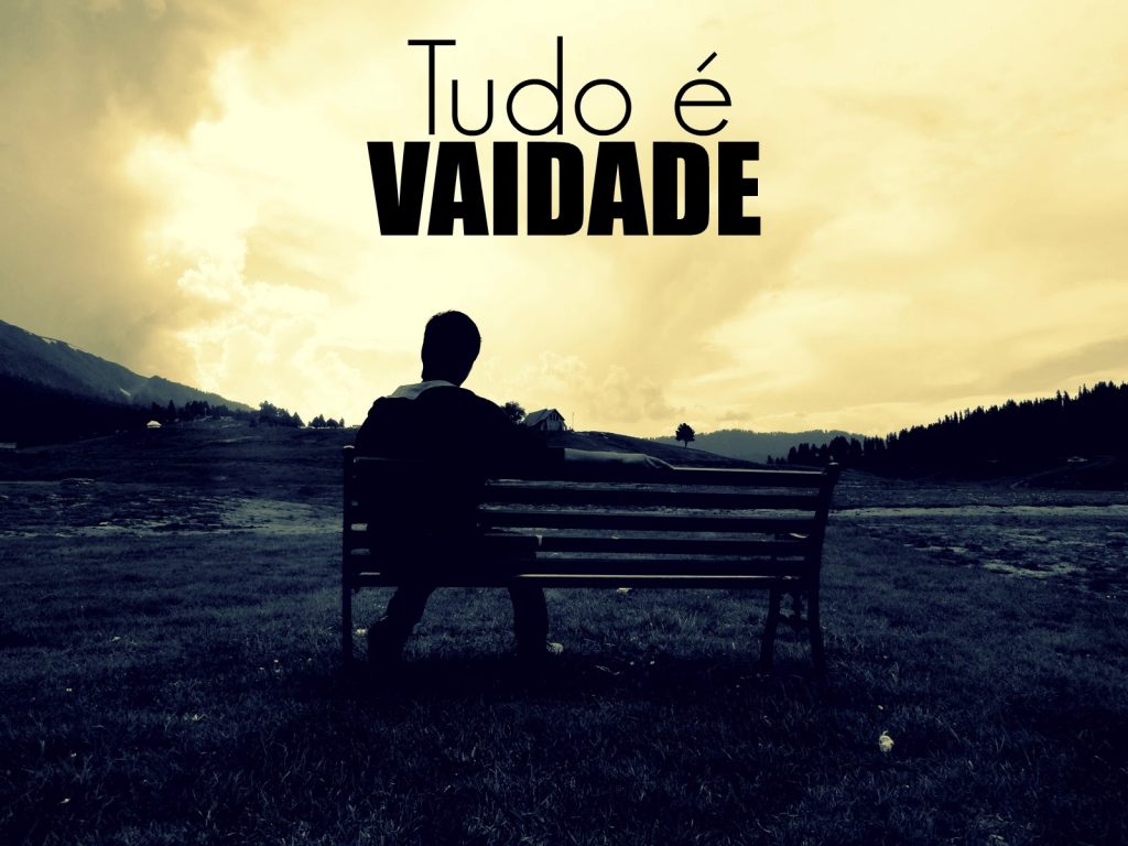 Ilusão, tudo é Ilusão e Vaidade